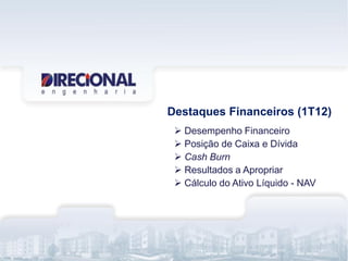  Desempenho Financeiro
 Posição de Caixa e Dívida
 Cash Burn
 Resultados a Apropriar
 Cálculo do Ativo Líquido - NAV
Destaques Financeiros (1T12)
 