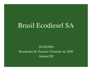 Brasil Ecodiesel SA

              28/10/2009
Resultados do Terceiro Trimestre de 2009
              Apimec/SP

                                           1
 