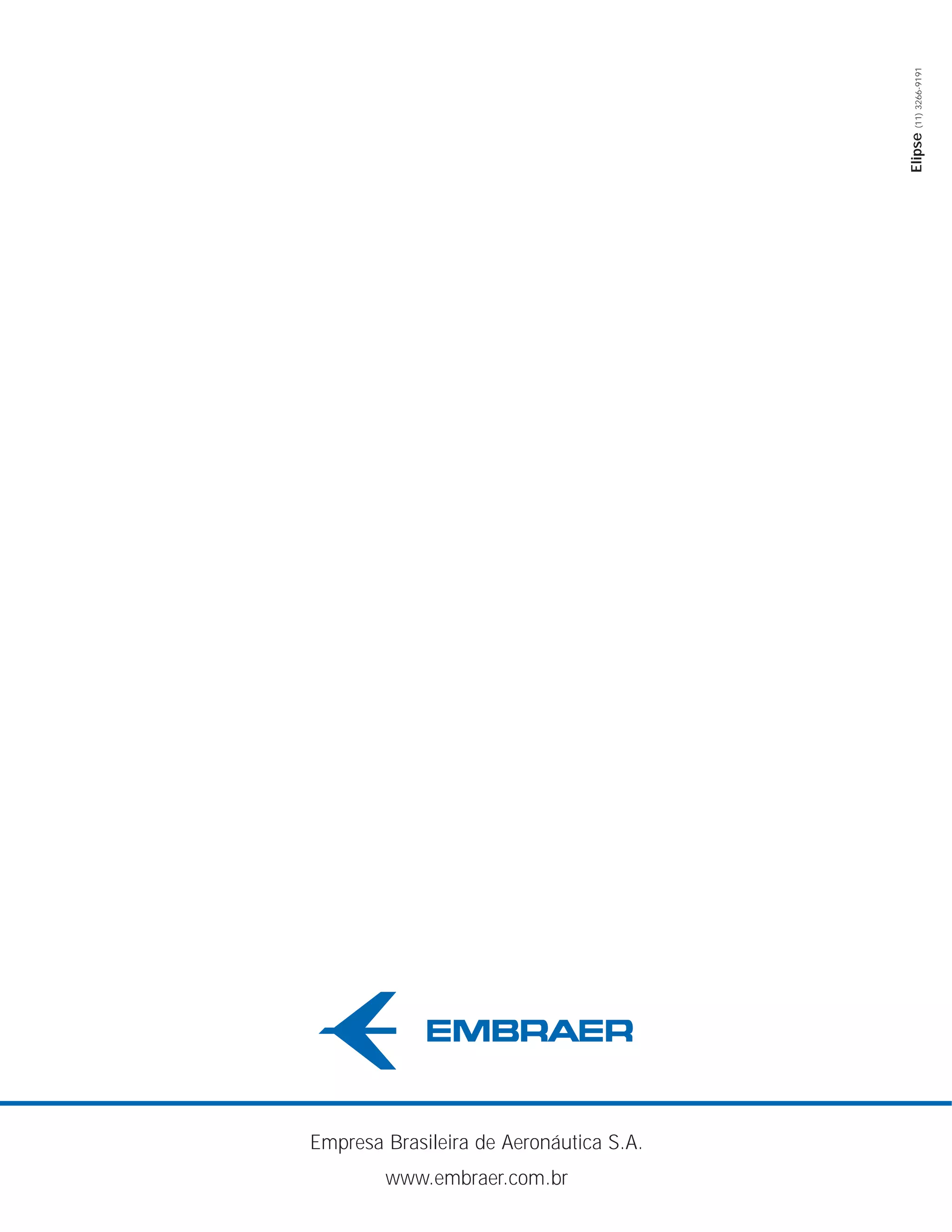 Elipse (11) 3266-9191




Empresa Brasileira de Aeronáutica S.A.
        www.embraer.com.br
 