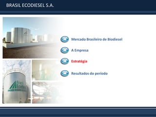 BRASIL ECODIESEL S.A.




                        Mercado Brasileiro de Biodiesel

                        A Empresa

                        Estratégia


                        Resultados do período
 