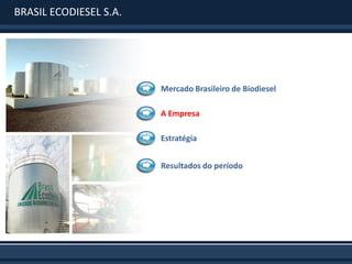BRASIL ECODIESEL S.A.




                        Mercado Brasileiro de Biodiesel

                        A Empresa

                        Estratégia


                        Resultados do período
 
