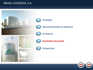 BRASIL ECODIESEL S.A.




                        Estratégia

                        Mercado Brasileiro de Biodiesel

                        A Empresa


                        Resultados do período


                        Perspectivas
 