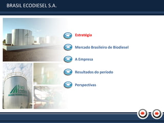 BRASIL ECODIESEL S.A.




                        Estratégia

                        Mercado Brasileiro de Biodiesel

                        A Empresa


                        Resultados do período


                        Perspectivas
 