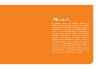 AVISO LEGAL
As afirmações contidas neste documento relacionadas a
perspectivas sobre os negócios, projeções sobre resultados
operacionais e financeiros e aquelas relacionadas a perspectivas
de crescimento da Kepler Weber são meramente projeções e,
como tais, são baseadas exclusivamente nas expectativas da
Companhia sobre o futuro dos negócios. Essas expectativas
dependem, substancialmente, das aprovações e licenças
necessárias para homologação dos projetos, condições de
mercado, do desempenho da economia brasileira, do setor e dos
mercados internacionais e, portanto, sujeitas a mudanças sem
aviso prévio. O presente documento inclui dados contábeis e
não contábeis, tais como, operacionais, financeiros “proforma”
e projeções com base na expectativa da Administração da
Companhia. Os dados não contábeis não foram objeto de revisão
por parte dos auditores independentes da Companhia.




                                                                   3
                                                                   3
 