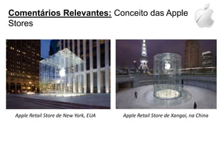 Comentários Relevantes:Conceito das Apple StoresApple Retail Store de Xangai, na ChinaApple Retail Store de New York, EUA