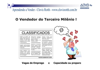 O Vendedor do Terceiro Milênio !




   Vagas de Emprego   x   Capacidade ou preparo
 