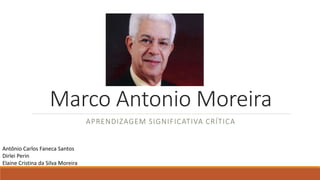 Marco Antonio Moreira
APRENDIZAGEM SIGNIFICATIVA CRÍTICA
Antônio Carlos Faneca Santos
Dirlei Perin
Elaine Cristina da Silva Moreira
 