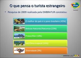 O que pensa o turista estrangeiro
• Pesquisa de 2009 realizada pela EMBRATUR constatou:
 