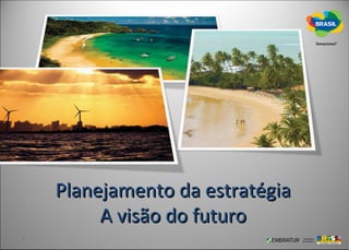 Planejamento da estratégia
     A visão do futuro
 