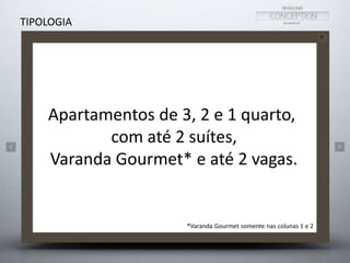 Apartamentos de 3, 2 e 1 quarto, 
com até 2 suítes, 
Varanda Gourmet* e até 2 vagas. 
*Varanda Gourmet somente nas colunas 1 e 2 
TIPOLOGIA 
 