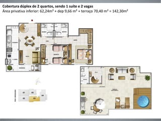 Cobertura dúplex de 2 quartos, sendo 1 suíte e 2 vagas 
Área privativa inferior: 62,24m² + dep 9,66 m² + terraço 70,40 m² = 142,30m² 
 
