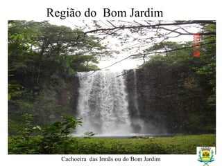 Região do Bom Jardim
Cachoeira das Irmãs ou do Bom Jardim
 