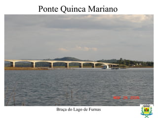 Ponte Quinca Mariano
Braça do Lago de Furnas
 