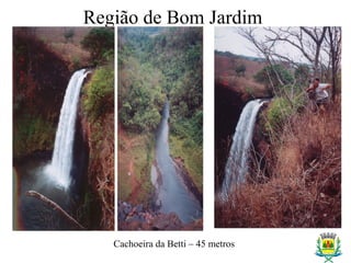 Região de Bom Jardim
Cachoeira da Betti – 45 metros
 