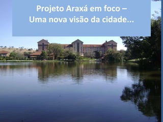 Projeto Araxá em foco – Uma nova visão da cidade... 