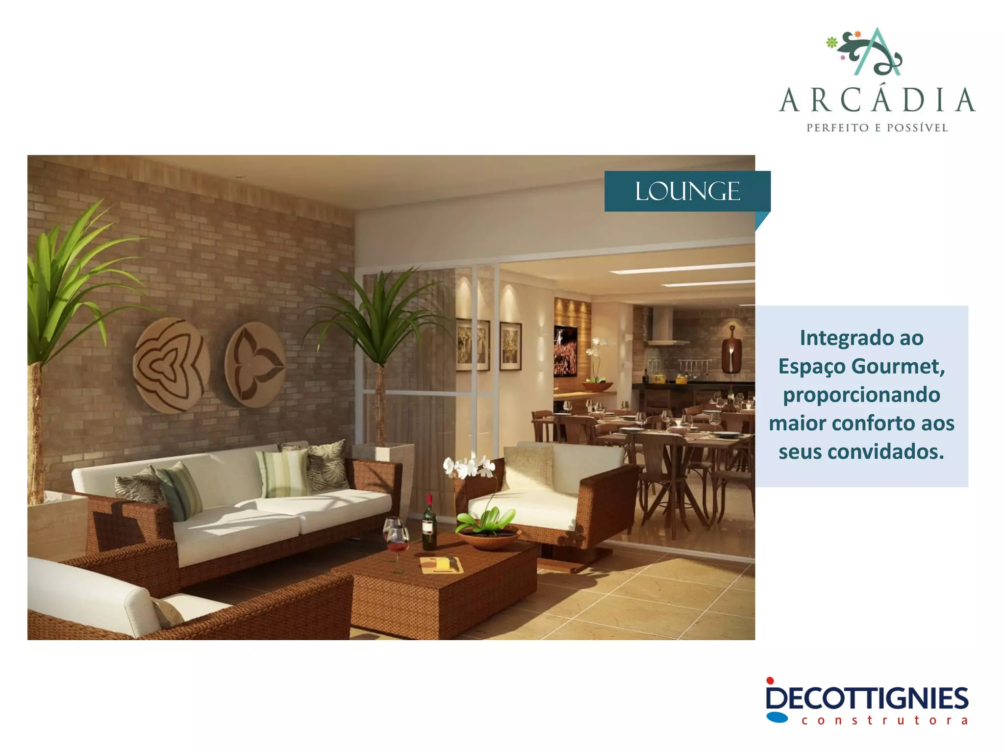 Lounge
Integrado ao
Espaço Gourmet,
proporcionando
maior conforto aos
seus convidados.
 