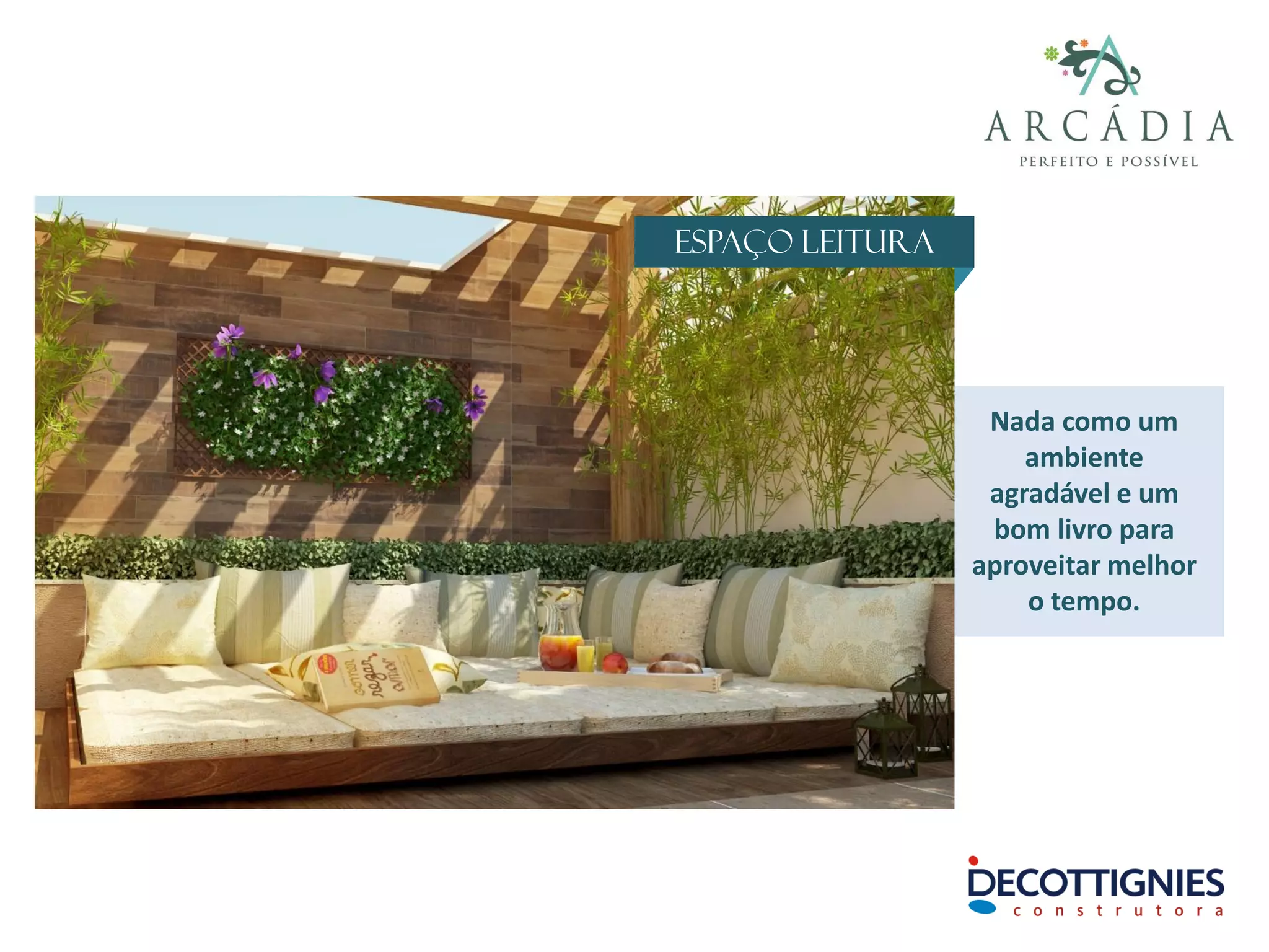 Espaço Leitura
Nada como um
ambiente
agradável e um
bom livro para
aproveitar melhor
o tempo.
 