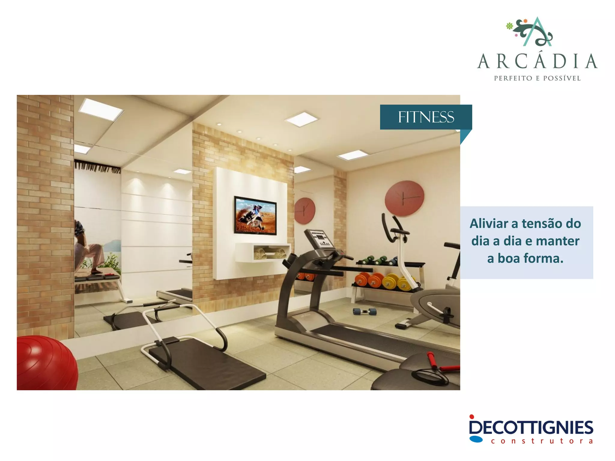 Fitness
Aliviar a tensão do
dia a dia e manter
a boa forma.
 