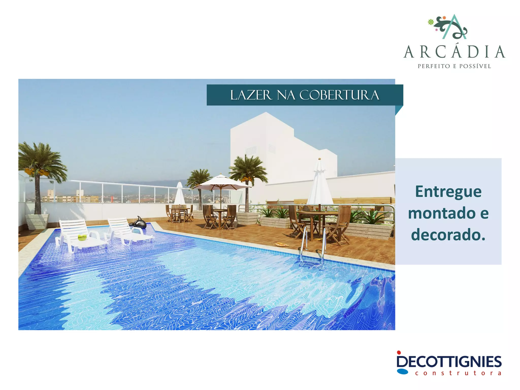 Lazer na cobertura
Entregue
montado e
decorado.
 