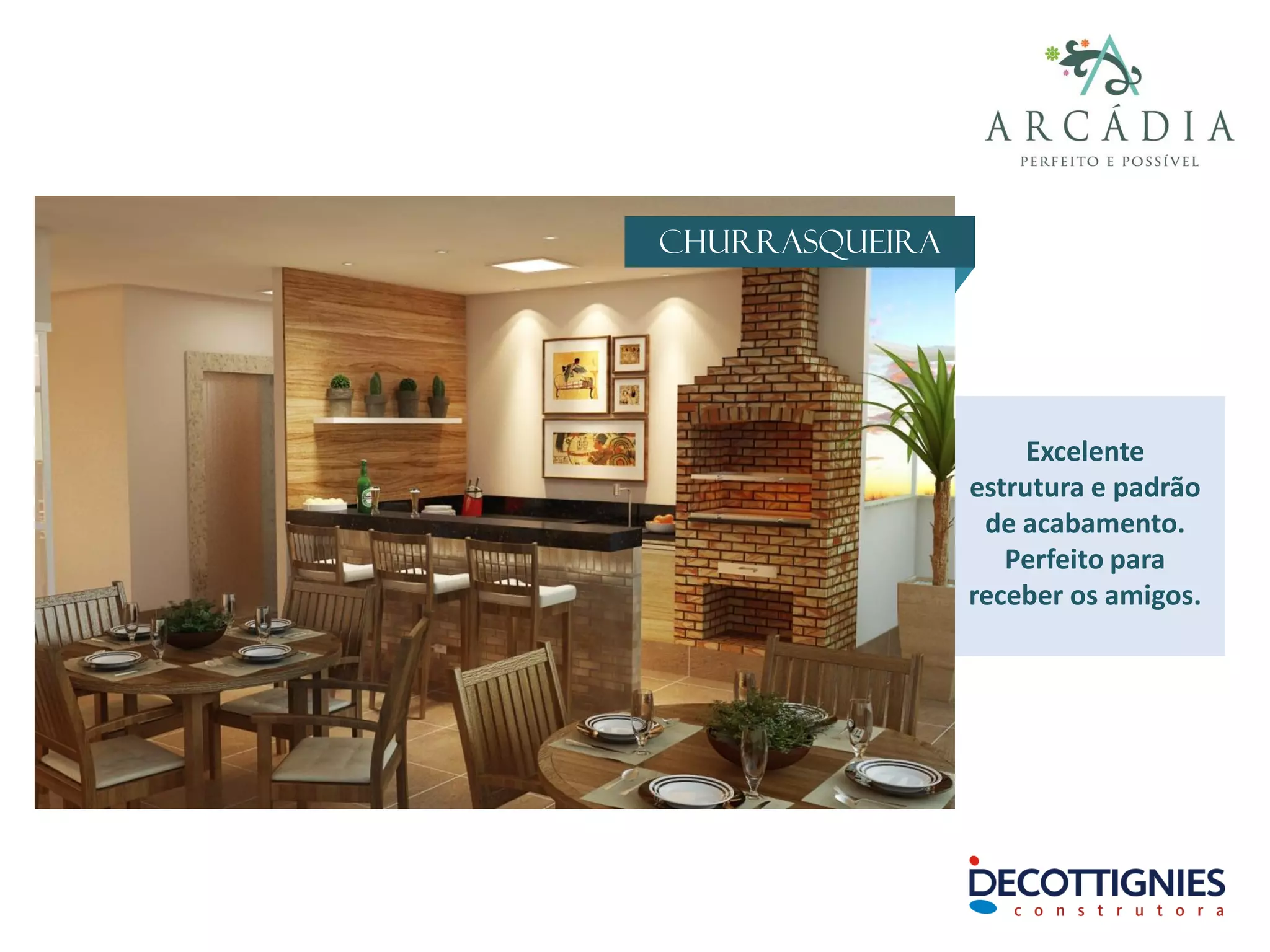 Churrasqueira
Excelente
estrutura e padrão
de acabamento.
Perfeito para
receber os amigos.
 