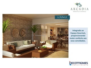Lounge
Integrado ao
Espaço Gourmet,
proporcionando
maior conforto aos
seus convidados.
 