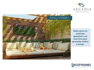 Espaço Leitura
Nada como um
ambiente
agradável e um
bom livro para
aproveitar melhor
o tempo.
 