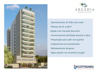 - Apartamentos de 2Qts com suíte
- Plantas de 61 a 66m²
-Opção com Varanda Gourmet
- Financiamento facilitado durante a obra
- Preparação para split nos quartos
- Acabamento em porcelanato
- Rebaixamento de gesso
- Água quente nos chuveiros (a gás)
 