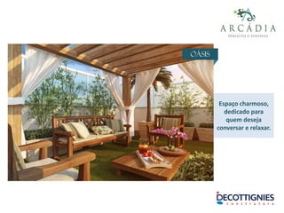 Oásis
Espaço charmoso,
dedicado para
quem deseja
conversar e relaxar.
 