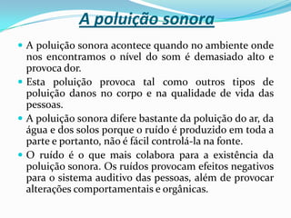 A poluição luminosaA poluição luminosa é o tipo de poluição ocasionada pela luz excessiva ou obstrutiva criada por humanos.A poluição luminosa interfere nos ecossistemas, causa efeitos negativos na saúde, reduz  a visibilidade das estrelas e interfere na observação astronómica.A poluição luminosa é provocada pelo desperdício de luz nocturna.
