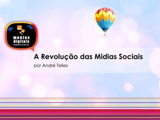 A Revoluçãodas MidiasSociais por André Telles 