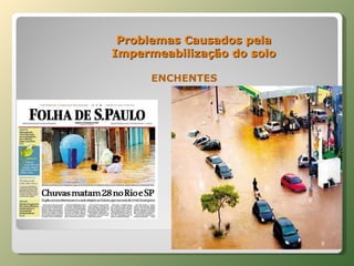 Problemas Causados pela Impermeabilização do solo ENCHENTES 
