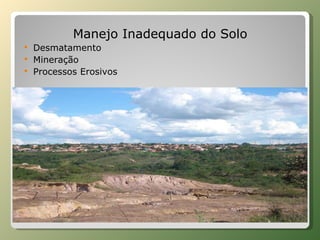   Manejo Inadequado do Solo  Desmatamento Mineração Processos Erosivos 
