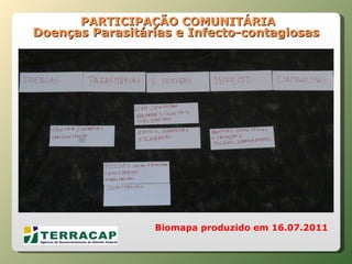   PARTICIPAÇÃO COMUNITÁRIA Doenças Parasitárias e Infecto-contagiosas Biomapa produzido em 16.07.2011 