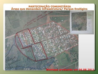   PARTICIPAÇÃO COMUNITÁRIA Áreas que demandam infraestrutura/ Parque Ecológico Biomapa produzido em 06.08.2011 