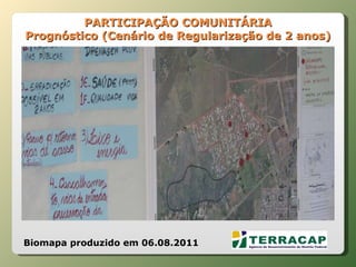 PARTICIPAÇÃO COMUNITÁRIA Prognóstico (Cenário de Regularização de 2 anos) Biomapa produzido em 06.08.2011 