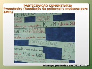 Prognóstico (Ampliação da poligonal e mudança para ARIS) Biomapa produzido em 06.08.2011 PARTICIPAÇÃO COMUNITÁRIA 