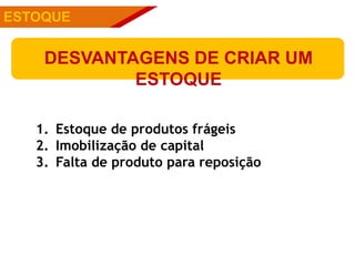 PÚBLICOSESTOQUE
DESVANTAGENS DE CRIAR UM
ESTOQUE
1. Estoque de produtos frágeis
2. Imobilização de capital
3. Falta de produto para reposição
 