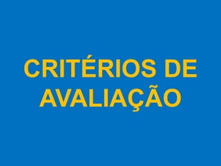 CRITÉRIOS DE
AVALIAÇÃO
 