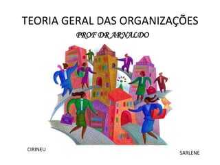 TEORIA GERAL DAS ORGANIZAÇÕES PROF DR ARNALDO CIRINEU SARLENE 