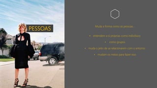 PESSOAS
Muda a forma como as pessoas...
• entendem a si próprias como indivíduos
• como grupos
• muda o jeito de se relacionarem com o entorno
• mudam os meios para fazer isso
 