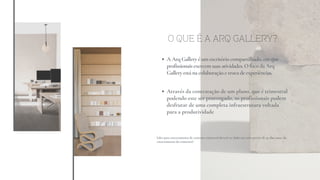 A Arq Gallery é um escritório compartilhado, em que
profissionais exercem suas atividades. O foco da Arq
Gallery está na c...