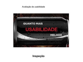 Avaliação de usabilidade




          Inspeção
 