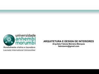 ARQUITETURA E DESIGN DE INTERIORES Arquiteta Fabíola Marialva Marques fabiolamm@gmail.com 