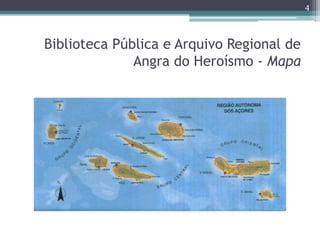 4



Biblioteca Pública e Arquivo Regional de
              Angra do Heroísmo - Mapa
 