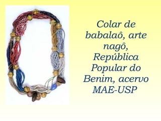 Colar de babalaô, arte nagô, República Popular do Benim, acervo MAE-USP   