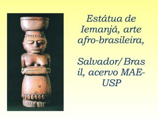 Estátua de Iemanjá, arte afro-brasileira,  Salvador/Brasil, acervo MAE-USP 
