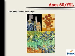 Yves Saint Laurent e Van Gogh
Anos 60/YSL
 