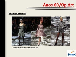 Releitura da moda
Anos 60/Op Art
Alexander McQueen Outono/Inverno 2003
 