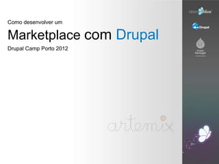 Como desenvolver um

Marketplace com Drupal
Drupal Camp Porto 2012
 