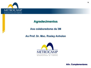 Agradecimentos Aos colaboradores da 3M Ao Prof. Dr. Msc. Rosley Anholon 